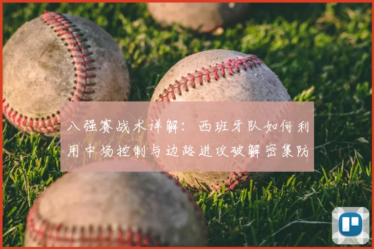 八强赛战术详解:西班牙队如何利用中场控制与边路进攻破解密集防守