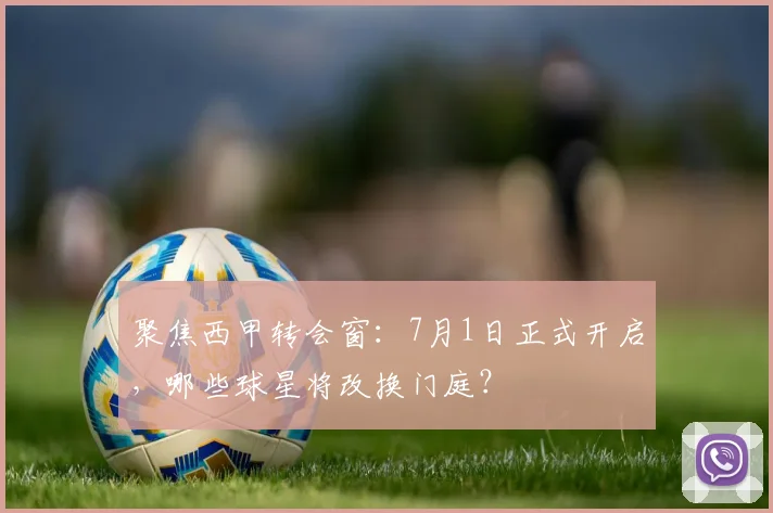 聚焦西甲转会窗：7月1日正式开启，哪些球星将改换门庭？
