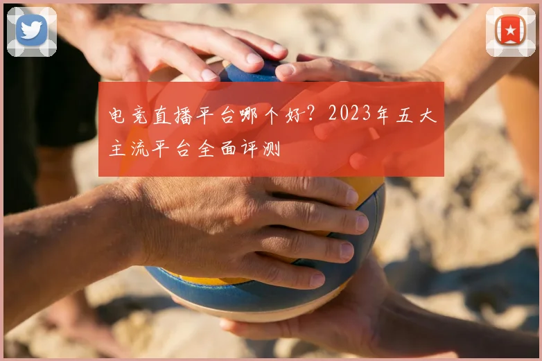 电竞直播平台哪个好？2023年五大主流平台全面评测